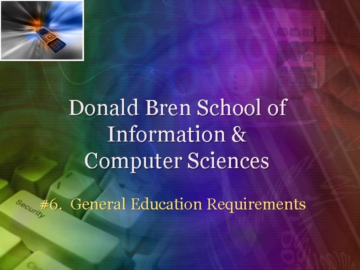 Donald Bren School of Information & Computer Sciences #6. General Education Requirements 
