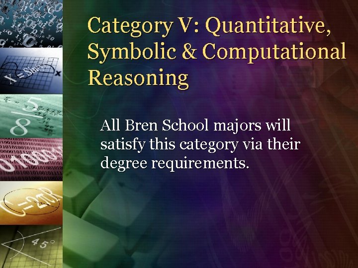 Category V: Quantitative, Symbolic & Computational Reasoning All Bren School majors will satisfy this