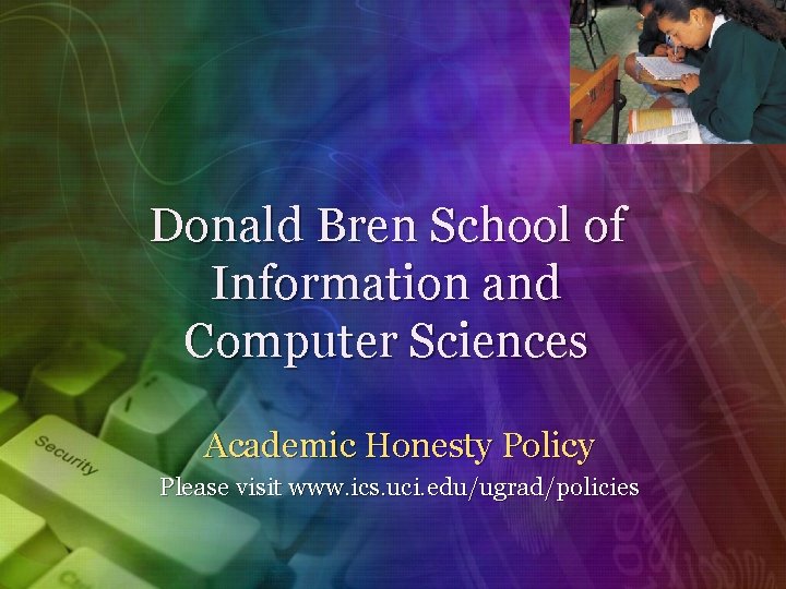 Donald Bren School of Information and Computer Sciences Academic Honesty Policy Please visit www.