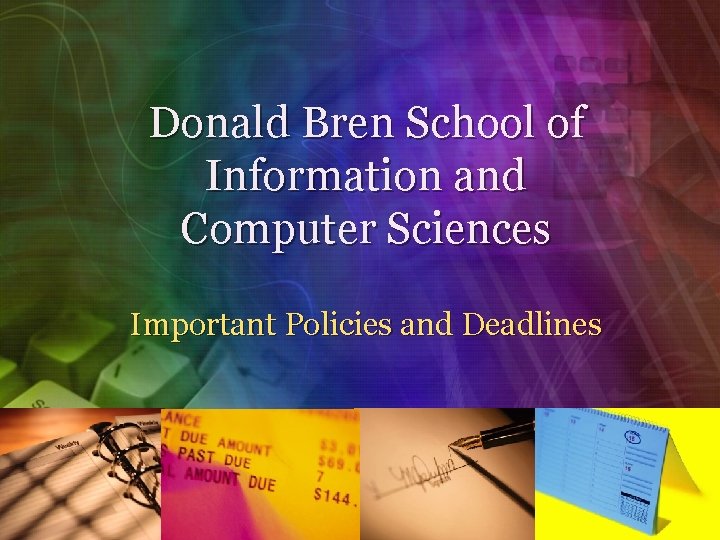Donald Bren School of Information and Computer Sciences Important Policies and Deadlines 