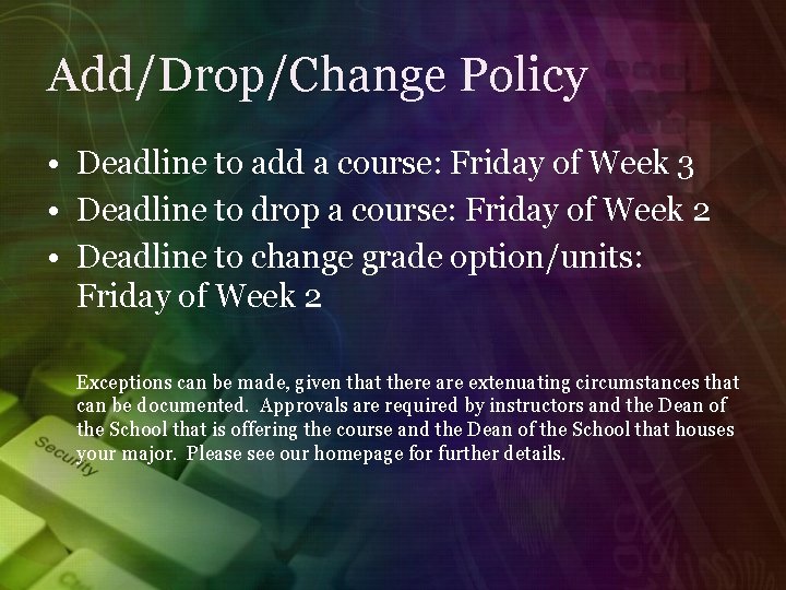 Add/Drop/Change Policy • Deadline to add a course: Friday of Week 3 • Deadline
