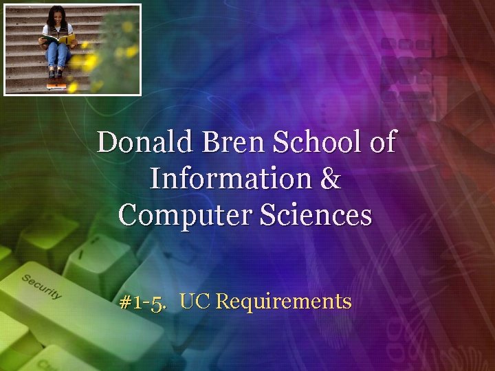 Donald Bren School of Information & Computer Sciences #1 -5. UC Requirements 