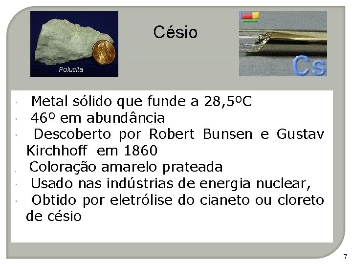 Césio Polucita Metal sólido que funde a 28, 5ºC 46º em abundância Descoberto por