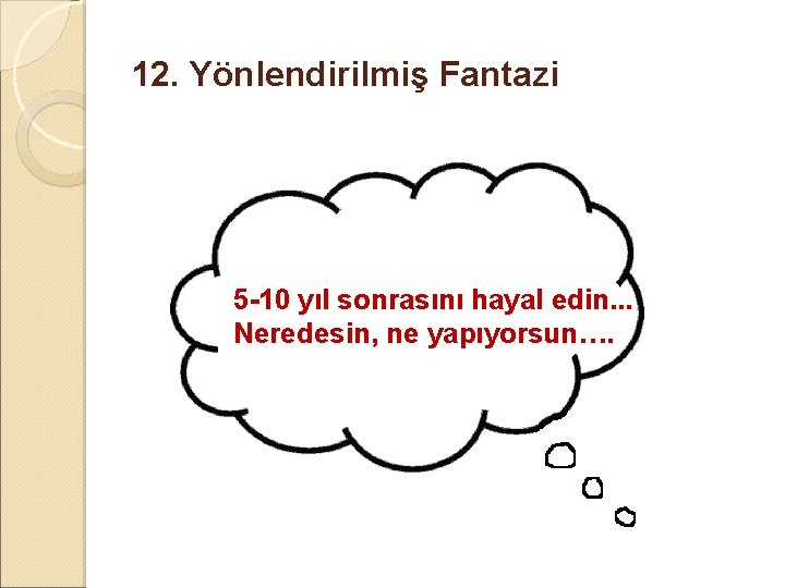 12. Yönlendirilmiş Fantazi 5 -10 yıl sonrasını hayal edin. . . Neredesin, ne yapıyorsun…. 12. Yönlendirilmiş Fantazi 5 -10 yıl sonrasını hayal edin. . . Neredesin, ne yapıyorsun….