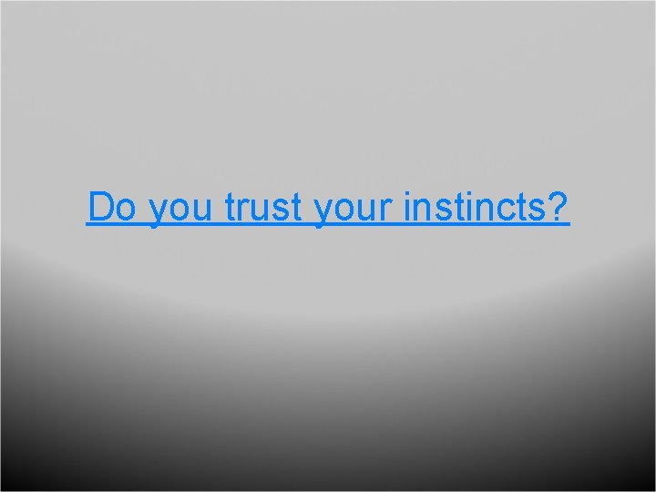 Do you trust your instincts? 