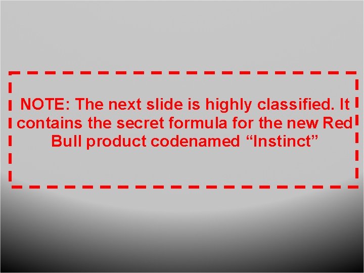 NOTE: The next slide is highly classified. It contains the secret formula for the