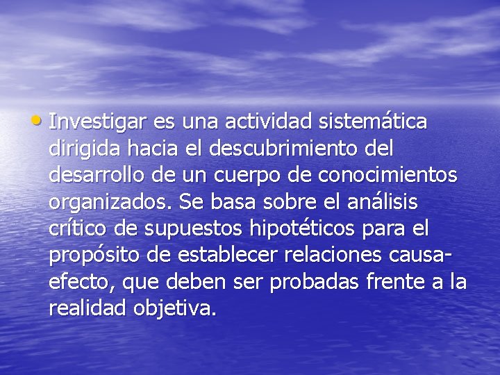  • Investigar es una actividad sistemática dirigida hacia el descubrimiento del desarrollo de