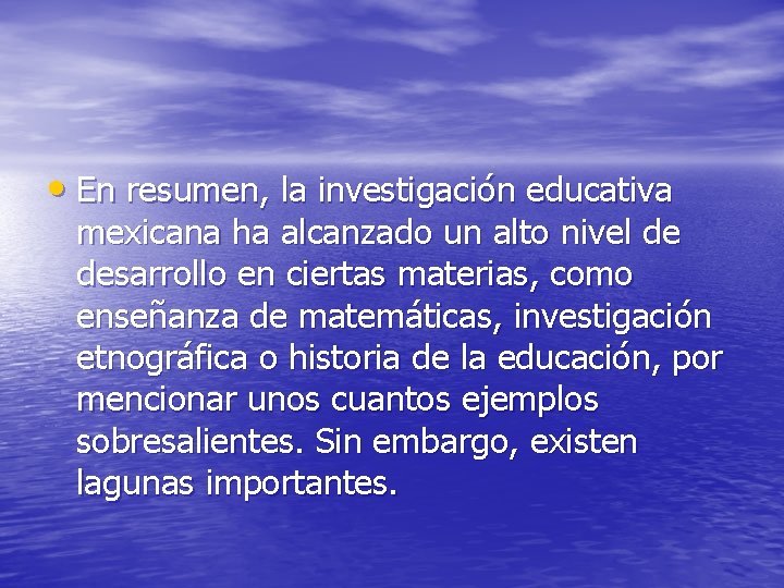  • En resumen, la investigación educativa mexicana ha alcanzado un alto nivel de
