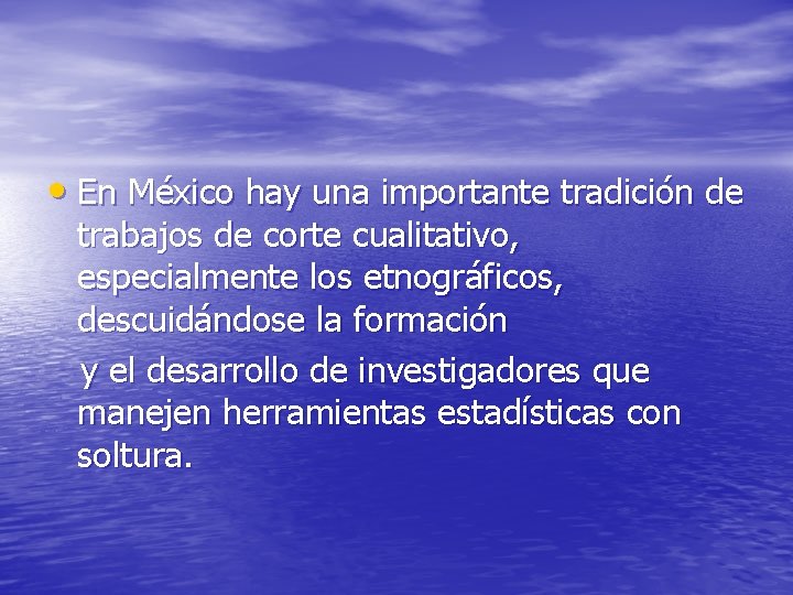  • En México hay una importante tradición de trabajos de corte cualitativo, especialmente