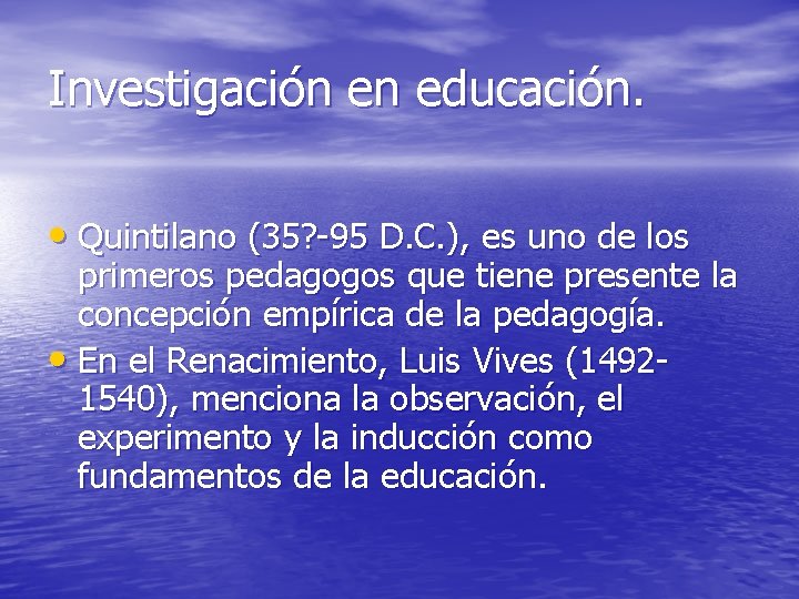 Investigación en educación. • Quintilano (35? -95 D. C. ), es uno de los