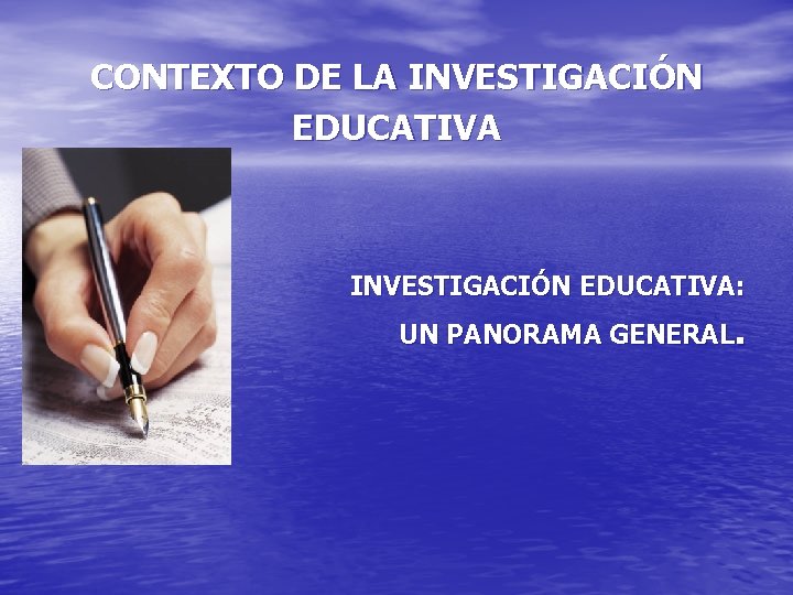 CONTEXTO DE LA INVESTIGACIÓN EDUCATIVA: UN PANORAMA GENERAL. 