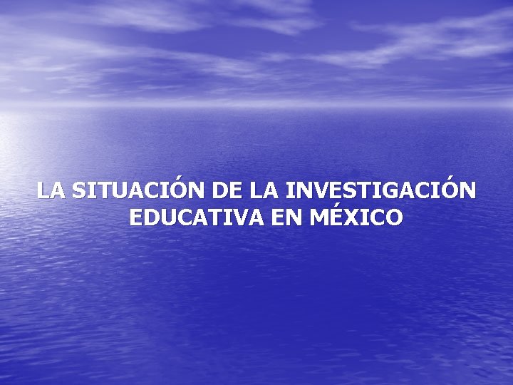 LA SITUACIÓN DE LA INVESTIGACIÓN EDUCATIVA EN MÉXICO 