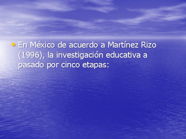  • En México de acuerdo a Martínez Rizo (1996), la investigación educativa a
