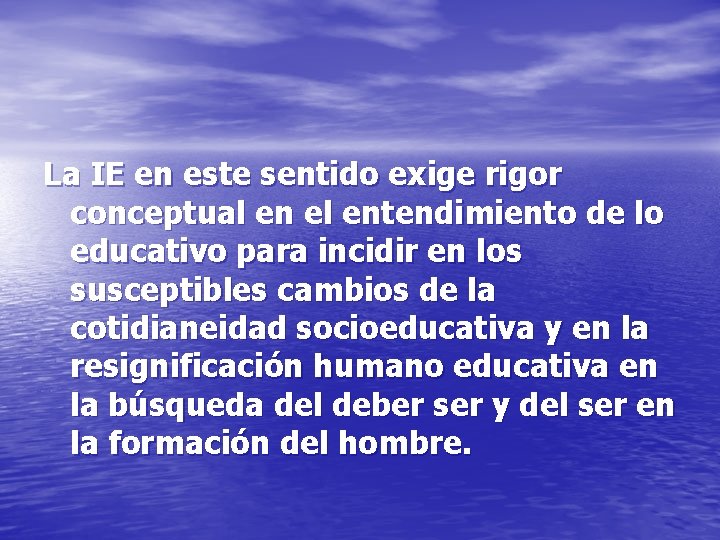 La IE en este sentido exige rigor conceptual en el entendimiento de lo educativo