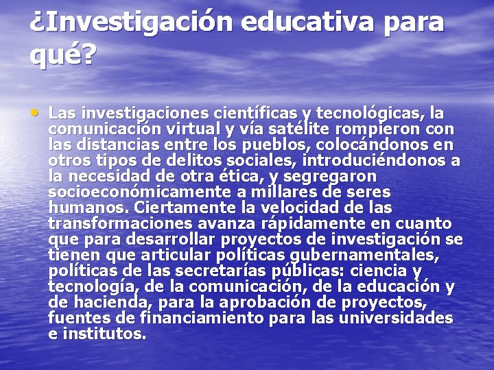 ¿Investigación educativa para qué? • Las investigaciones científicas y tecnológicas, la comunicación virtual y