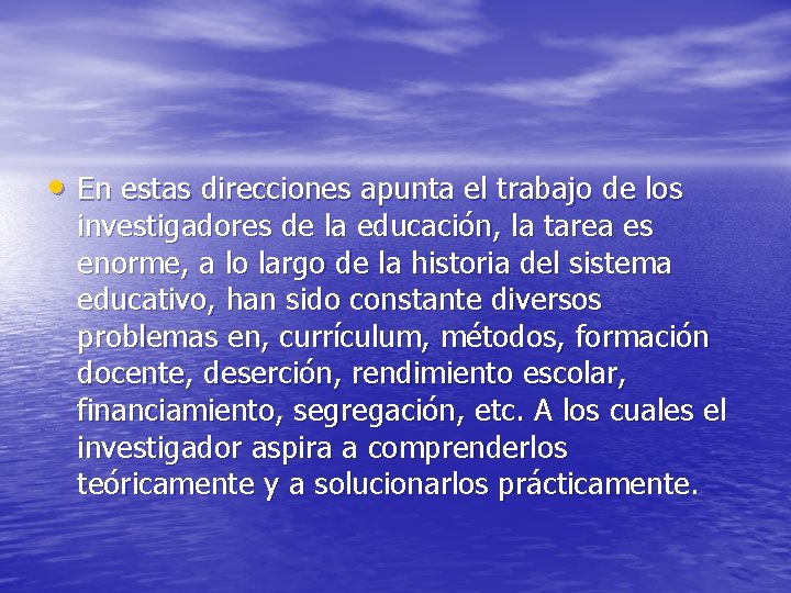  • En estas direcciones apunta el trabajo de los investigadores de la educación,