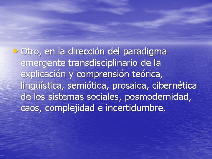  • Otro, en la dirección del paradigma emergente transdisciplinario de la explicación y