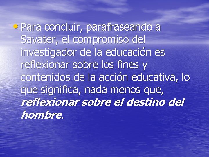  • Para concluir, parafraseando a Savater, el compromiso del investigador de la educación