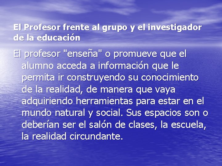 El Profesor frente al grupo y el investigador de la educación El profesor "enseña"