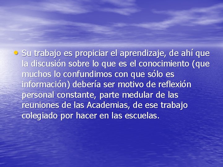  • Su trabajo es propiciar el aprendizaje, de ahí que la discusión sobre