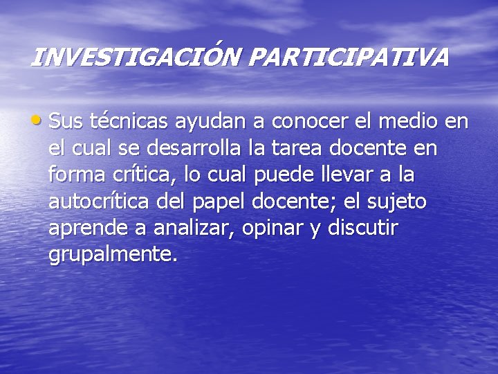 INVESTIGACIÓN PARTICIPATIVA • Sus técnicas ayudan a conocer el medio en el cual se