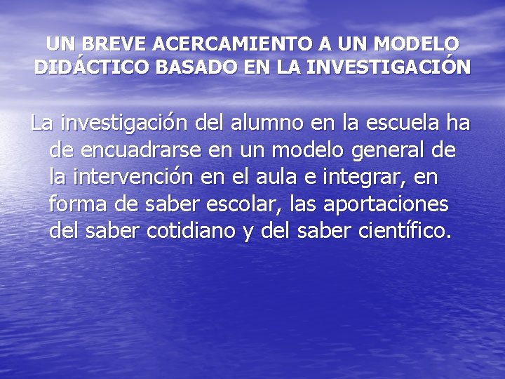 UN BREVE ACERCAMIENTO A UN MODELO DIDÁCTICO BASADO EN LA INVESTIGACIÓN La investigación del