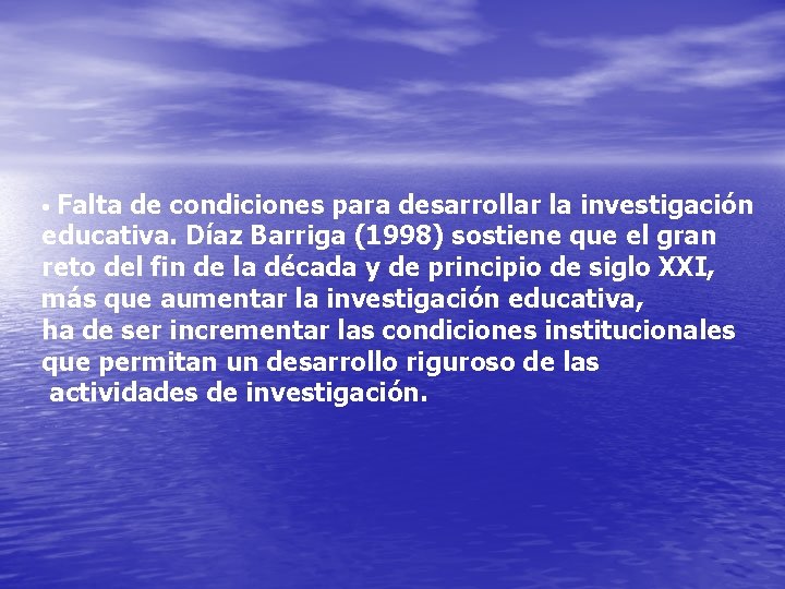 Falta de condiciones para desarrollar la investigación educativa. Díaz Barriga (1998) sostiene que el