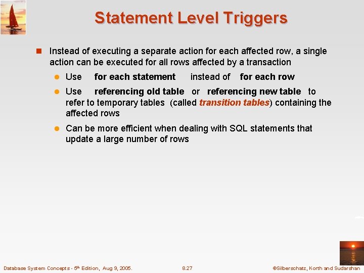 Statement Level Triggers n Instead of executing a separate action for each affected row,