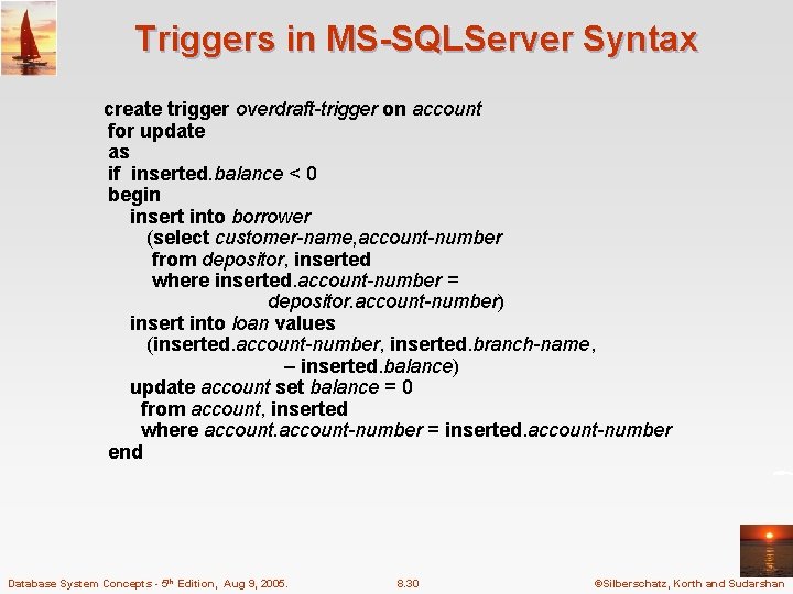Triggers in MS-SQLServer Syntax create trigger overdraft-trigger on account for update as if inserted.