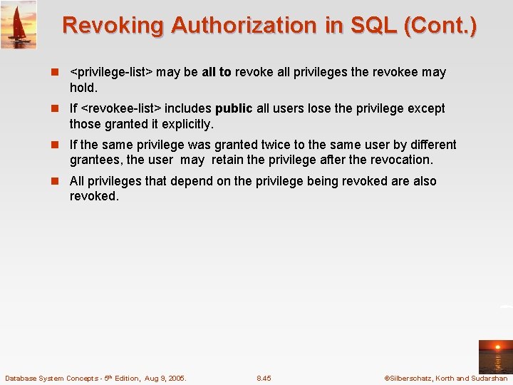 Revoking Authorization in SQL (Cont. ) n <privilege-list> may be all to revoke all