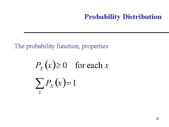 Probability Distribution The probability function, properties 10 