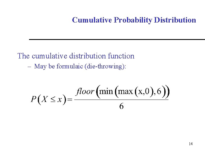 Cumulative Probability Distribution The cumulative distribution function – May be formulaic (die-throwing): 14 