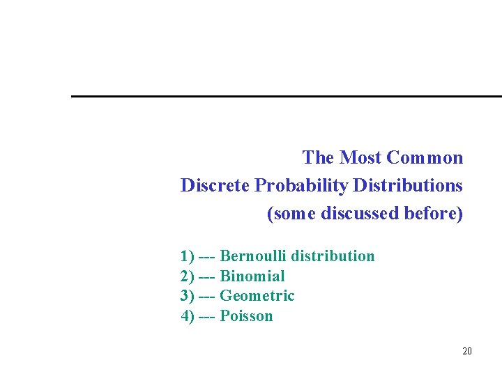 The Most Common Discrete Probability Distributions (some discussed before) 1) --- Bernoulli distribution 2)