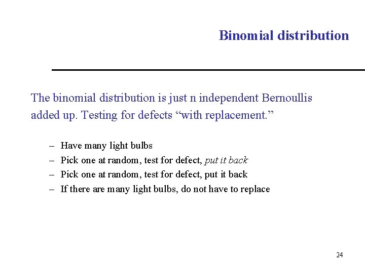 Binomial distribution The binomial distribution is just n independent Bernoullis added up. Testing for