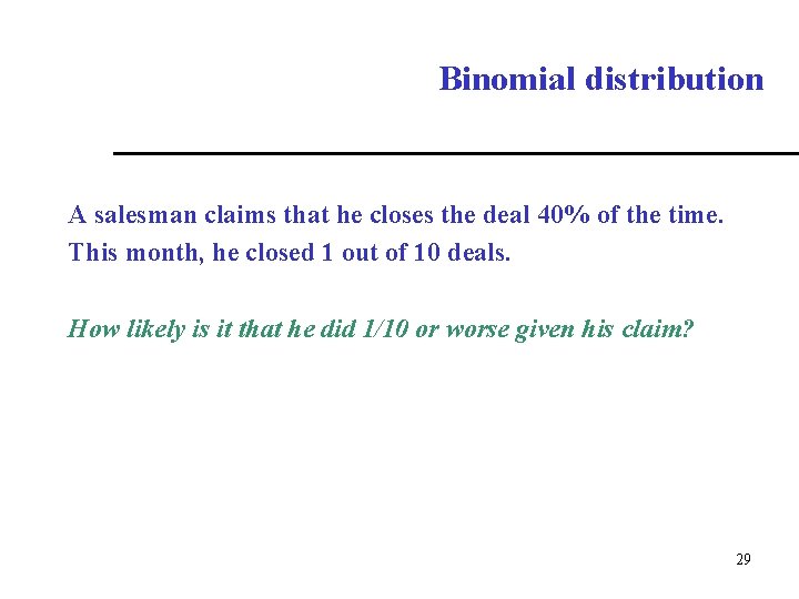 Binomial distribution A salesman claims that he closes the deal 40% of the time.