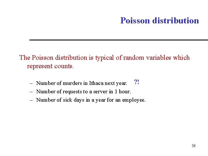 Poisson distribution The Poisson distribution is typical of random variables which represent counts. –