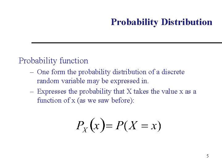 Probability Distribution Probability function – One form the probability distribution of a discrete random
