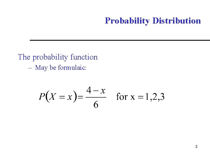 Probability Distribution The probability function – May be formulaic: 8 
