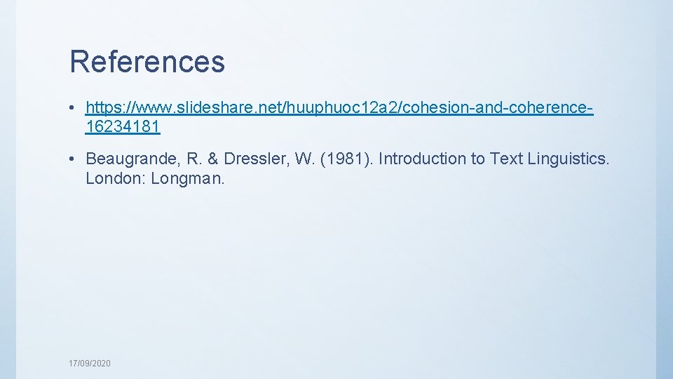 References • https: //www. slideshare. net/huuphuoc 12 a 2/cohesion-and-coherence 16234181 • Beaugrande, R. &