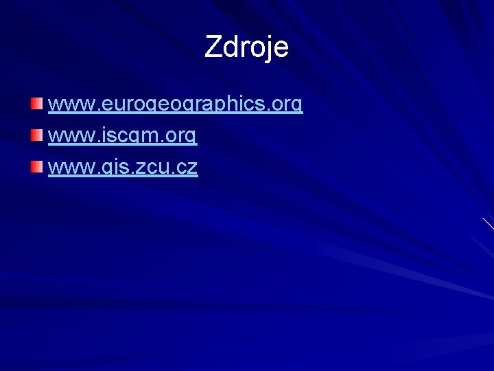 Zdroje www. eurogeographics. org www. iscgm. org www. gis. zcu. cz 