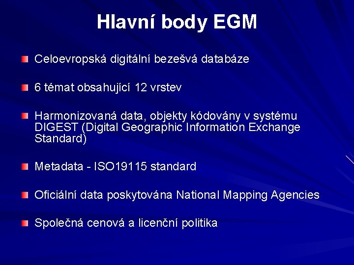 Hlavní body EGM Celoevropská digitální bezešvá databáze 6 témat obsahující 12 vrstev Harmonizovaná data,