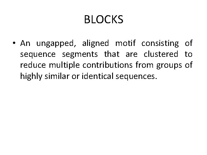 BLOCKS • An ungapped, aligned motif consisting of sequence segments that are clustered to