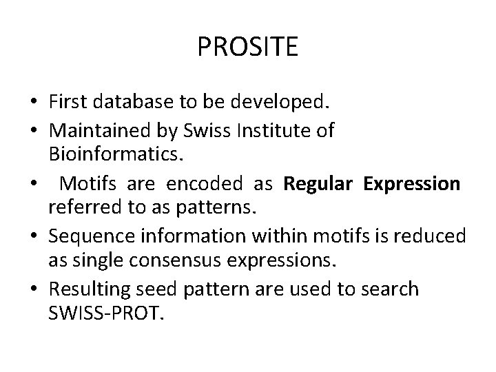 PROSITE • First database to be developed. • Maintained by Swiss Institute of Bioinformatics.