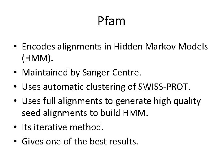Pfam • Encodes alignments in Hidden Markov Models (HMM). • Maintained by Sanger Centre.