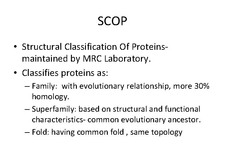 SCOP • Structural Classification Of Proteinsmaintained by MRC Laboratory. • Classifies proteins as: –