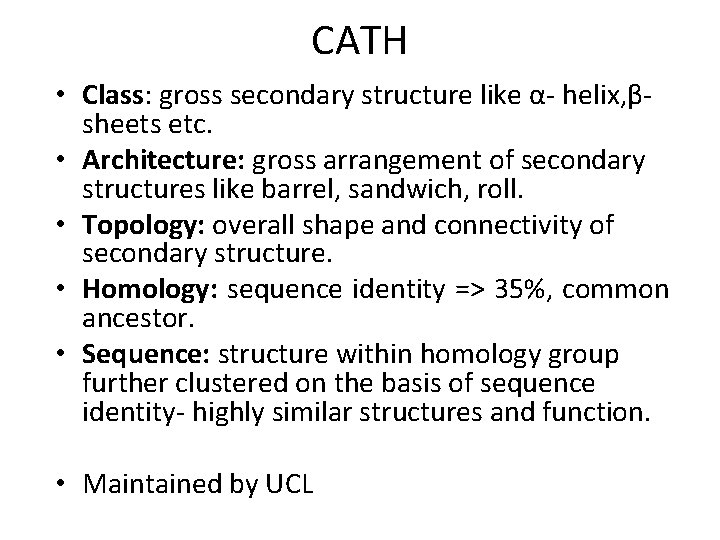 CATH • Class: gross secondary structure like α- helix, βsheets etc. • Architecture: gross