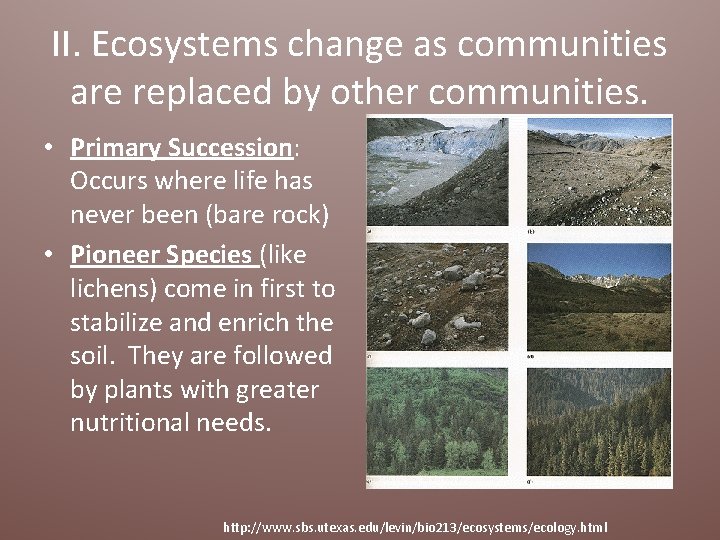 II. Ecosystems change as communities are replaced by other communities. • Primary Succession: Occurs