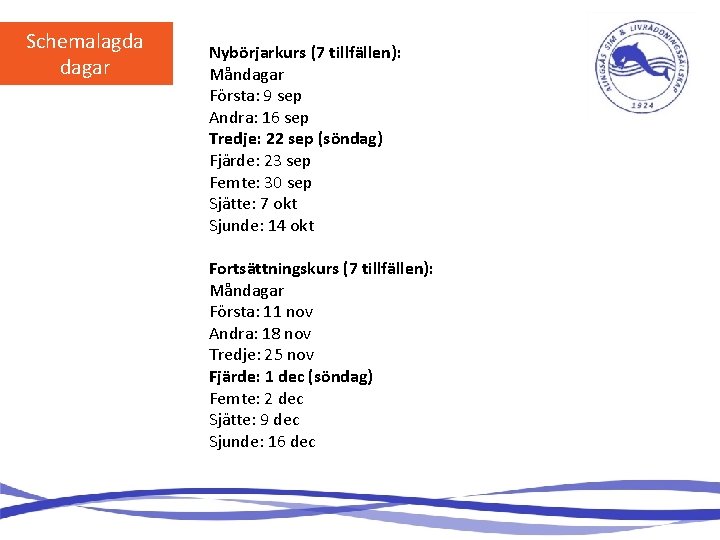 Schemalagda dagar Nybörjarkurs (7 tillfällen): Måndagar Första: 9 sep Andra: 16 sep Tredje: 22