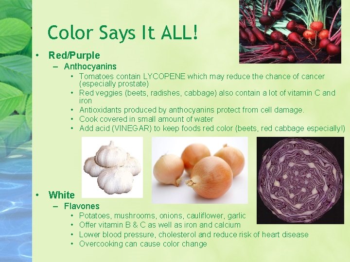 Color Says It ALL! • Red/Purple – Anthocyanins • Tomatoes contain LYCOPENE which may
