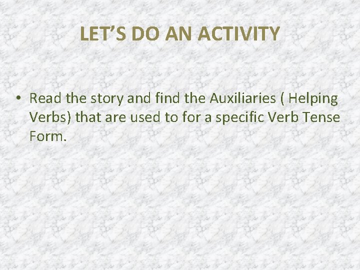 LET’S DO AN ACTIVITY • Read the story and find the Auxiliaries ( Helping